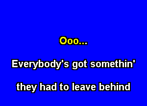 Ooo...

Everybody's got somethin'

they had to leave behind