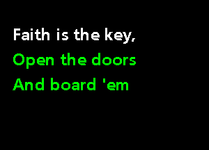 Faith is the key,
Open the doors

And board 'em