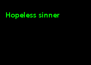 Hopeless sinner