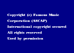 Copyright (0) Famous ansic
Corporation (ASCAP)
International copyright secured
All rights reserved

Used by permission