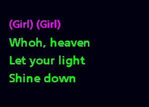 Whoh, heaven

Let your light

Shine down