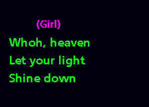 Whoh, heaven

Let your light

Shine down