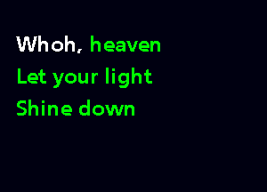 Whoh, heaven
Let your light

Shine down