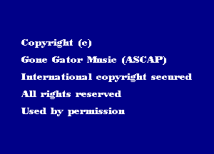 Copm-ight (c)
Gone Gator ansic (ASCAP)
International copyright secured
All rights reserved

Used by permission