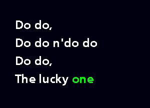 Dodq
Dodorfdodo
Dodq

The lucky one