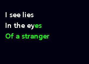 lsee lies
In the eyes

Of a stranger