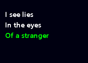 lsee lies
In the eyes

Of a stranger