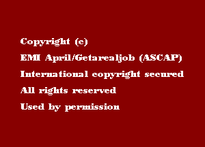 Copm-ight (c)
ERII AprillGetax-ealjob (ASCAP)
International copyright secured
All rights reserved

Used by permission