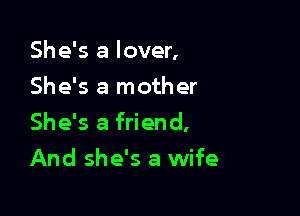 She's a lover,
She's a mother

She's a friend,

And she's a wife