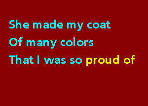 She made my coat
Of many colors

That I was so proud of