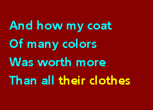And how my coat

Of many colors

Was worth more
Than all their clothes
