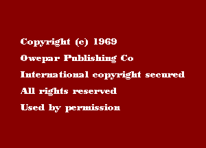 Copyright (c) 1969
Owepar Publishing Co

International copyright secured

All rights reserved

Used by permission