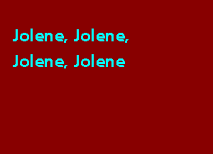 Jolene, Jolene,

Jolene, Jolene