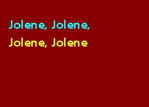 Jolene, Jolene,

Jolene, Jolene