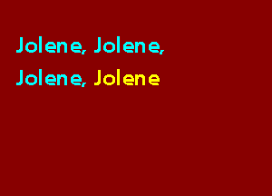 Jolene, Jolene,

Jolene, Jolene