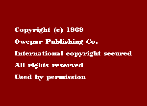 Copyright (c) 1969
Owepar Publishing Co.

International copyright secured

All rights reserved

Used by permission