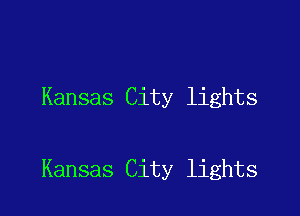 Kansas City lights

Kansas City lights