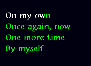 On my own
Once again, now

One more time
By myself