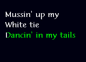 Mussin' up my
White tie

Dancin' in my tails