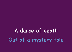 A dance of death

Out of a mystery tale