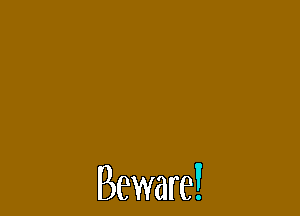 Beware!