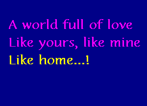 Like home...!
