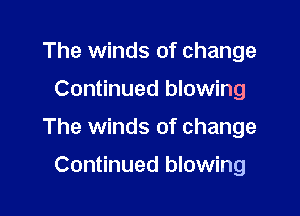 The winds of change

Continued blowing

The winds of change

Continued blowing