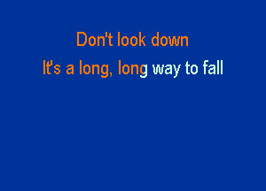 Don't look down

lfs a long, long way to fall
