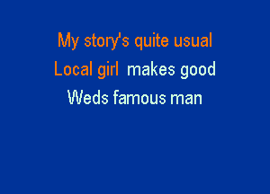 My story's quite usual
Local girl makes good

Weds famous man
