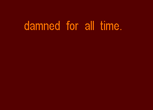 damned for all time.