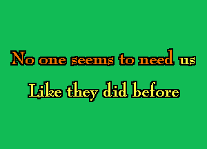 No one Seems to need us

Lilac they (lid before