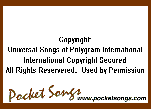Copyright
Universal Songs of Polygram International

International Copyright Secured
All Rights Reservered. Used by Permission

DOM SOWW.WCketsongs.com