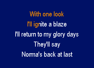 With one look
I'll ignite a blaze

I'll return to my glory days
TheYII say
Norma's back at last