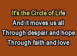 It's the Circle of Life
And it moves us all

Through despair and hope
Through faith and love