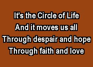 It's the Circle of Life
And it moves us all

Through despair and hope
Through faith and love