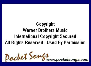 Copyright
Warner Brothers Music

International Copyright Secured
All Rights Reserved. Used By Permission

DOM SOWW.WCketsongs.com