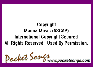 Copyright
Manna Music (ASCAP)

International Copyright Secured
All Rights Reserved. Used By Permission.

DOM SOWW.WCketsongs.com