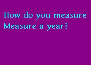 How do you measure
Measure 3 year?