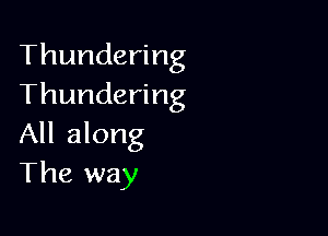 Thundering
Thundering

All along
The way