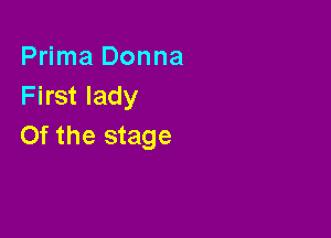 Prima Donna
First lady

0f the stage