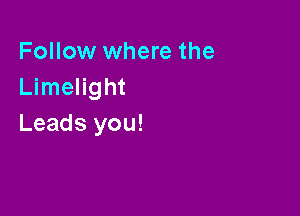 Follow where the
Limelight

Leads you!
