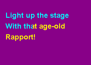 Light up the stage
With that age-old

Rappon!