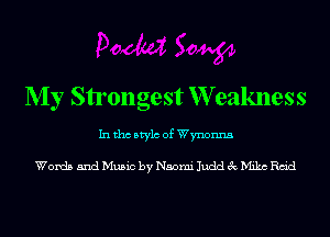 My Strongest W eakness

In tho Mylo of Wynonna

Words 5ndMu5ic by Naomi JuddecMichm'd