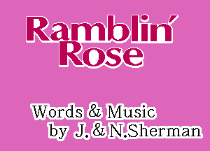 RambHEn'
Rose

Words 8L Music
by J . 8L N.Sherman