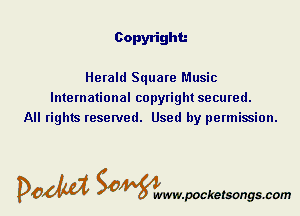 Copyright

Herald Square Music
International copyright secured.
All rights reserved. Used by permission.

DOM Samywmvpocketsongscom