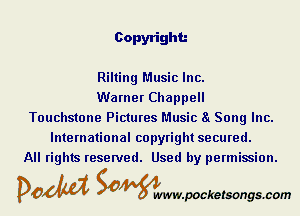 Copyright

Rilting Music Inc.

Warner Chappell
Touchstone Pictures Music a Song Inc.
International copyright secured.

All rights reserved. Used by permission.

DOM Samywmvpocketsongscom