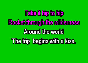 Around the world
The trip begins with a kiss.