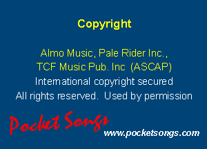 Copyrig ht

Alma Music, Pale Rider Inc,
TCF Music F'ub Inc (ASCAF')
lntemational copyright secuned
All rights reserved Used by permissmn

vwmpockelsongsaom l