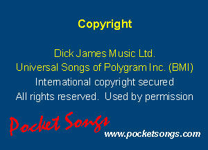 Copyrig ht

Dick James M usic Ltd.
Universal Songs of Polygram Inc. (BMI)
International copyright secured
All rights reserved. Used by permission

wwwpocketsongs.00m