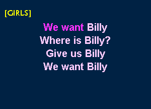 IGIRLSI

We want Billy
Where is Billy?
Give us Billy

We want Billy